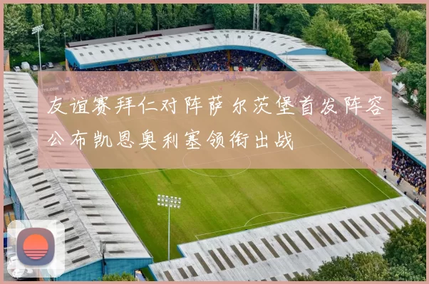 友谊赛拜仁对阵萨尔茨堡首发阵容公布凯恩奥利塞领衔出战